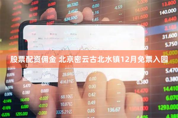 股票配资佣金 北京密云古北水镇12月免票入园